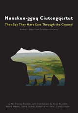 cover of Nunakun-gguq Ciutengqertut/They Say They Have Ears Through the Ground: Animal Essays from Southwest Alaska