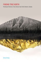 cover of Finding True North: First-Hand Stories of the Booms that Built Modern Alaska