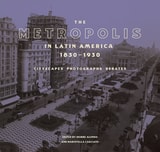 cover of The Metropolis in Latin America, 1830-1930: Cityscapes, Photographs, Debates