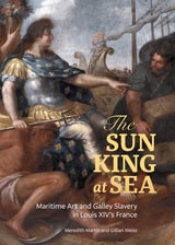 cover of The Sun King at Sea: Maritime Art and Galley Slavery in Louis XIV's France