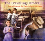 cover of The The Traveling Camera: Lewis Hine and the Fight to End Child Labor
