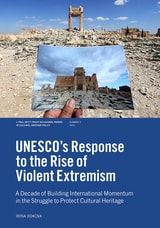 cover of UNESCO’S Response to the Rise of Violent Extremism: A Decade of Building International Momentum in the Struggle to Protect Cultural Heritage