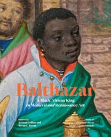 cover of Balthazar: A Black African King in Medieval and Renaissance Art