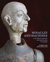 cover of Miracles and Machines: A Sixteenth-Century Automaton and Its Legend