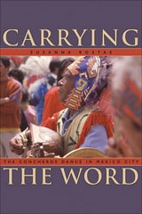 cover of Carrying the Word: The Concheros Dance in Mexico City