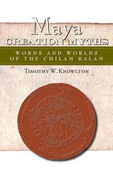 cover of Maya Creation Myths: Words and Worlds of the Chilam Balam