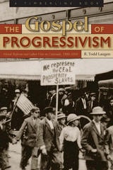 cover of The Gospel of Progressivism: Moral Reform and Labor War in Colorado, 1900-1930