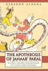 cover of The Apotheosis of Janaab' Pakal: Science, History, and Religion at Classic Maya Palenque