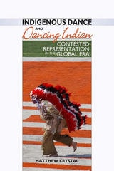 cover of Indigenous Dance and Dancing Indian: Contested Representation in the Global Era