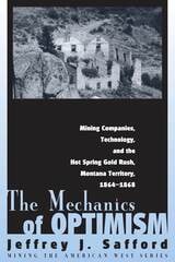 cover of The Mechanics of Optimism: Mining Companies, Technology, and the Hot Spring Gold Rush, Montana Territory, 1864-1868
