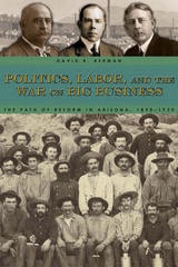 cover of Politics, Labor, and the War on Big Business: The Path of Reform in Arizona, 1890-1920