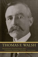 cover of Thomas F. Walsh: Progressive Businessman and Colorado Mining Tycoon