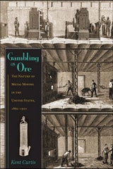 cover of Gambling on Ore: The Nature of Metal Mining in the United States, 1860–1910