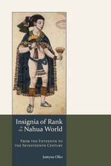 cover of Insignia of Rank in the Nahua World: From the Fifteenth to the Seventeenth Century