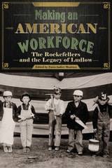 cover of Making an American Workforce: The Rockefellers and the Legacy of Ludlow