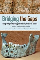 cover of Bridging the Gaps: Integrating Archaeology and History in Oaxaca, Mexico; A Volume in Memory of Bruce E. Byland