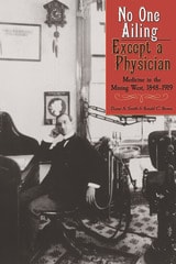 cover of No One Ailing Except a Physician: Medicine in the Mining West, 1848-1919