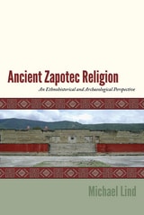 cover of Ancient Zapotec Religion: An Ethnohistorical and Archaeological Perspective