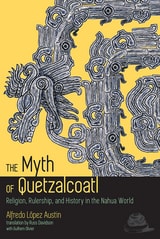 cover of Myth of Quetzalcoatl: Religion, Rulership, and History in the Nahua World