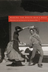cover of Making the White Man's West: Whiteness and the Creation of the American West