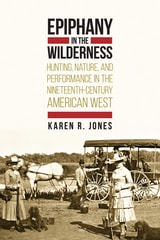 cover of Epiphany in the Wilderness: Hunting, Nature, and Performance in the Nineteenth-Century American West