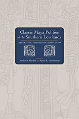 cover of Classic Maya Polities of the Southern Lowlands: Integration, Interaction, Dissolution