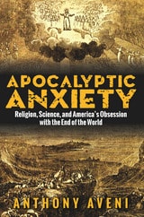 cover of Apocalyptic Anxiety: Religion, Science, and America's Obsession with the End of the World