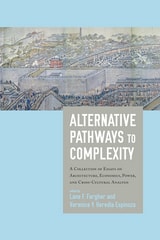 cover of Alternative Pathways to Complexity: A Collection of Essays on Architecture, Economics, Power, and Cross-Cultural Analysis