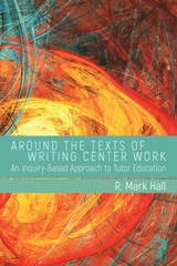 cover of Around the Texts of Writing Center Work: An Inquiry-Based Approach to Tutor Education