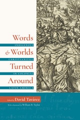 cover of Words and Worlds Turned Around: Indigenous Christianities in Colonial Latin America