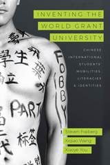 cover of Inventing the World Grant University: Chinese International Students’ Mobilities, Literacies, and Identities