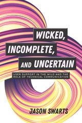 cover of Wicked, Incomplete, and Uncertain: User Support in the Wild and the Role of Technical Communication
