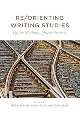 cover of Re/Orienting Writing Studies: Queer Methods, Queer Projects