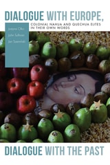 cover of Dialogue with Europe, Dialogue with the Past: Colonial Nahua and Quechua Elites in Their Own Words