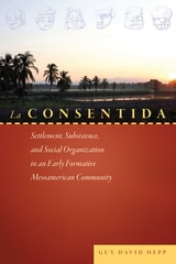 cover of La Consentida: Settlement, Subsistence, and Social Organization in an Early Formative Mesoamerican Community