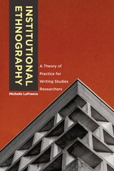 cover of Institutional Ethnography: A Theory of Practice for Writing Studies Researchers