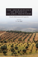 cover of Archaeology of Medieval Islamic Frontiers: From the Mediterranean to the Caspian Sea