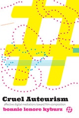 cover of Cruel Auteurism: Affective Digital Mediations toward Film-Composition