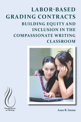 cover of Labor-Based Grading Contracts: Building Equity and Inclusion in the Compassionate Writing Classroom