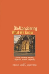 cover of (Re)Considering What We Know: Learning Thresholds in Writing, Composition, Rhetoric, and Literacy