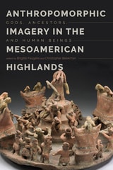 cover of Anthropomorphic Imagery in the Mesoamerican Highlands: Gods, Ancestors, and Human Beings