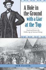 cover of A Hole in the Ground with a Liar at the Top: Fraud and Deceit in the Golden Age of American Mining