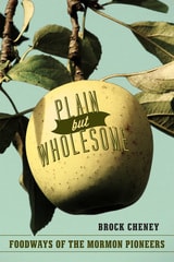 cover of Plain but Wholesome: Foodways of the Mormon Pioneers