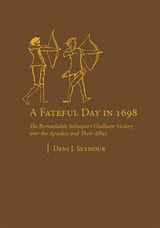 cover of A Fateful Day in 1698: The Remarkable Sobaipuri-O’odham Victory over the Apaches and Their Allies