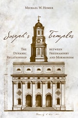 cover of Joseph’s Temples: The Dynamic Relationship between Freemasonry and Mormonism