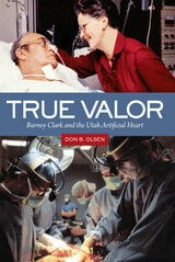 cover of True Valor: Barney Clark and the Utah Artificial Heart