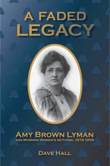 cover of A Faded Legacy: Amy Brown Lyman and Mormon Women's Activism, 1872 - 1959