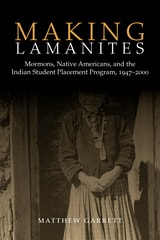 cover of Making Lamanites: Mormons, Native Americans, and the Indian Student Placement Program, 1947-2000