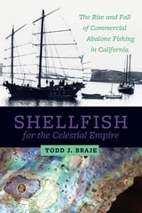 cover of Shellfish for the Celestial Empire: The Rise and Fall of Commercial Abalone Fishing in California