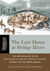 cover of The Last House at Bridge River: The Archaeology of an Aboriginal Household in British Columbia during the Fur Trade Period